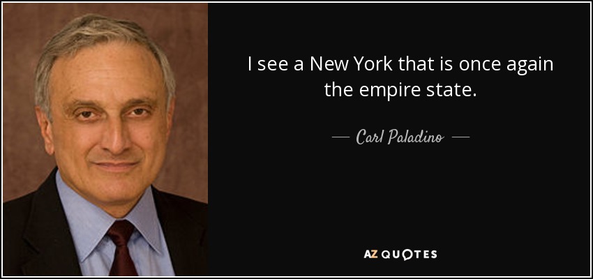 I see a New York that is once again the empire state. - Carl Paladino