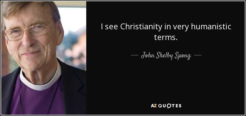 I see Christianity in very humanistic terms. - John Shelby Spong