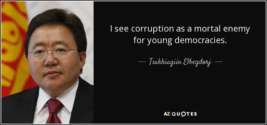 I see corruption as a mortal enemy for young democracies. - Tsakhiagiin Elbegdorj