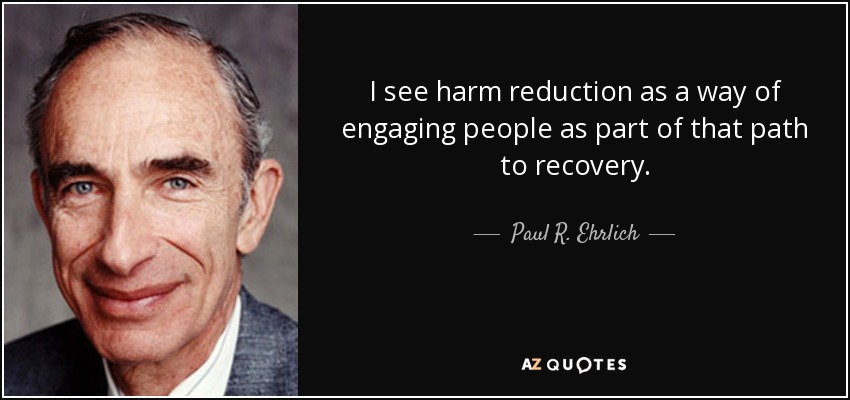 I see harm reduction as a way of engaging people as part of that path to recovery. - Paul R. Ehrlich