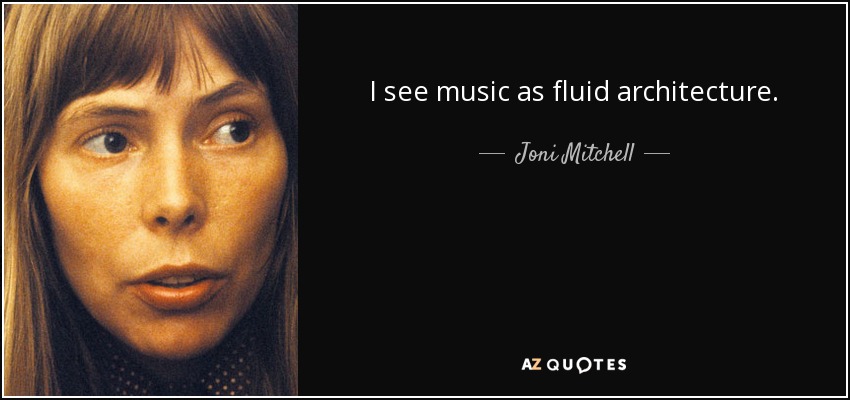 I see music as fluid architecture. - Joni Mitchell