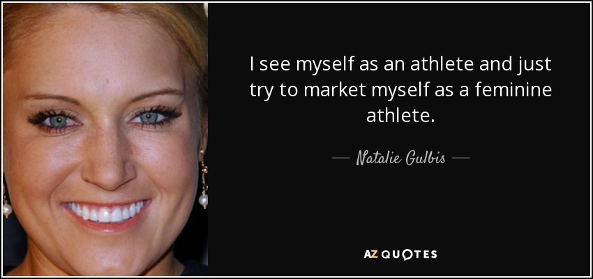 I see myself as an athlete and just try to market myself as a feminine athlete. - Natalie Gulbis