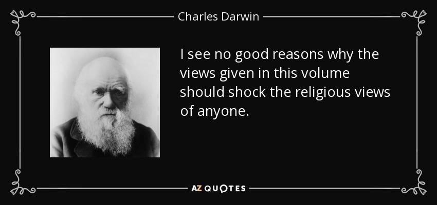 I see no good reasons why the views given in this volume should shock the religious views of anyone. - Charles Darwin