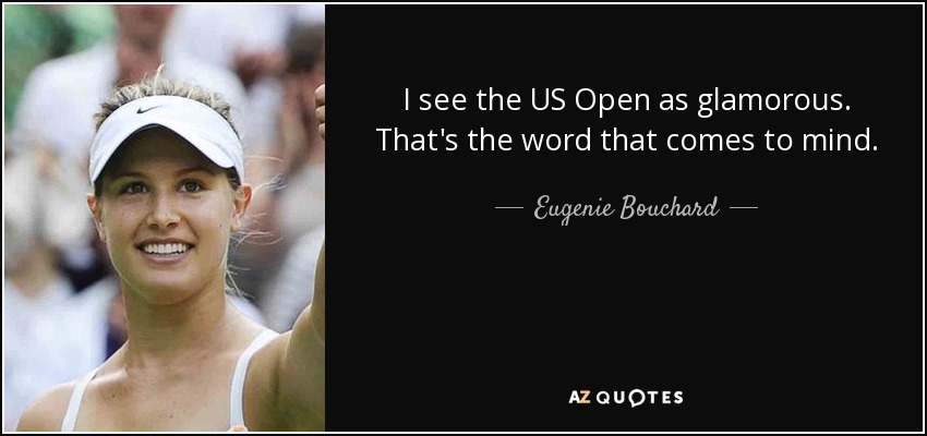 I see the US Open as glamorous. That's the word that comes to mind. - Eugenie Bouchard