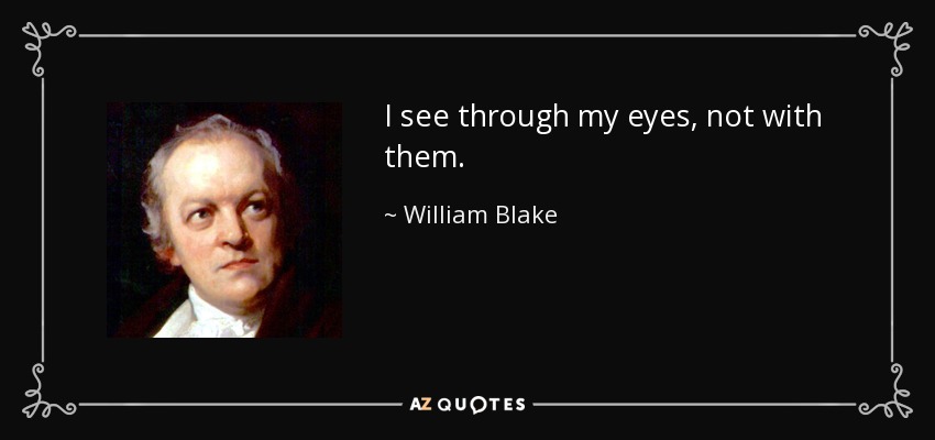 I see through my eyes, not with them. - William Blake