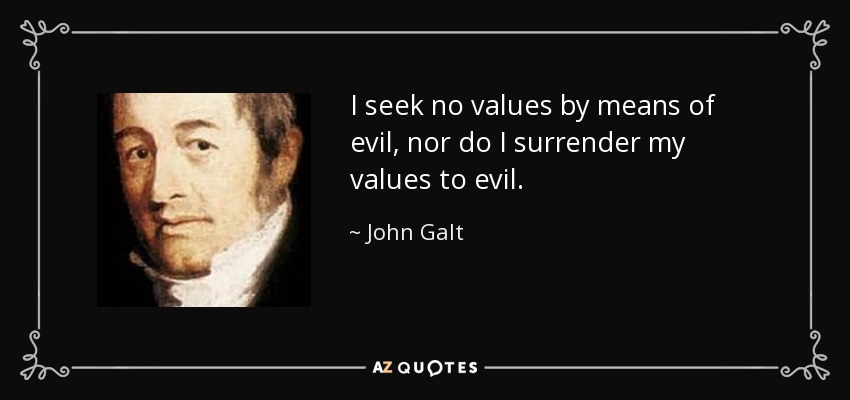 I seek no values by means of evil, nor do I surrender my values to evil. - John Galt