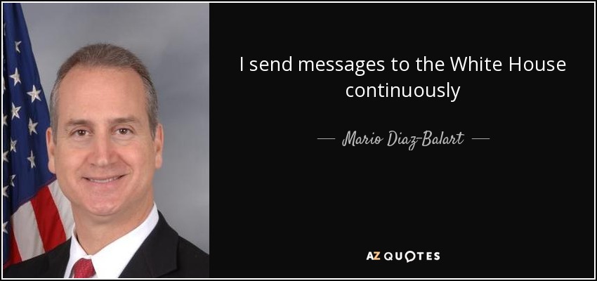 I send messages to the White House continuously - Mario Diaz-Balart