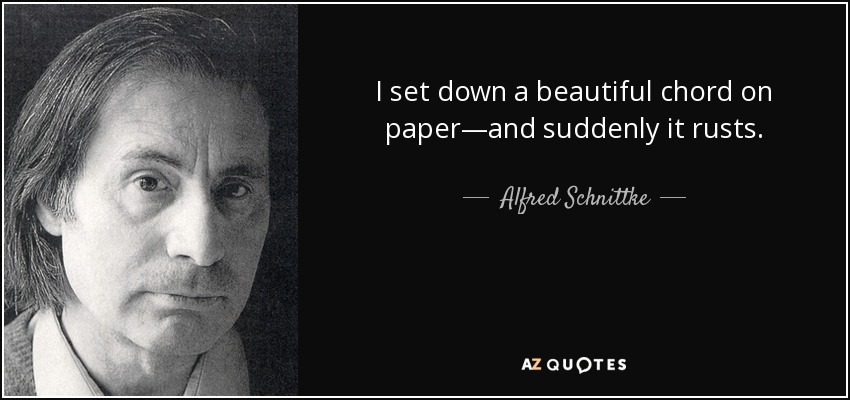 I set down a beautiful chord on paper—and suddenly it rusts. - Alfred Schnittke