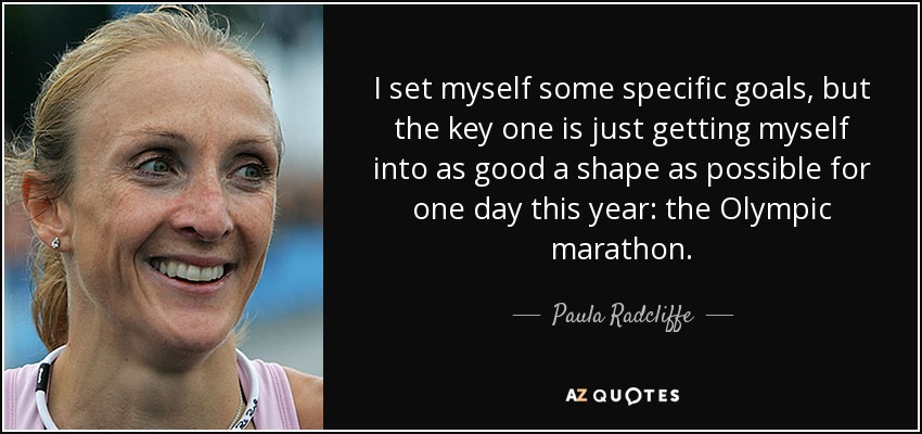 I set myself some specific goals, but the key one is just getting myself into as good a shape as possible for one day this year: the Olympic marathon. - Paula Radcliffe