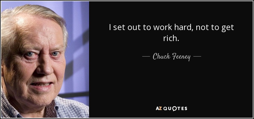 I set out to work hard, not to get rich. - Chuck Feeney