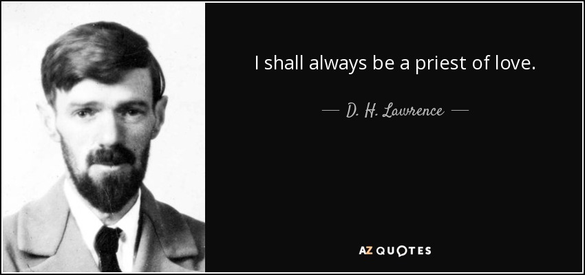 I shall always be a priest of love. - D. H. Lawrence