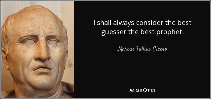 I shall always consider the best guesser the best prophet. - Marcus Tullius Cicero