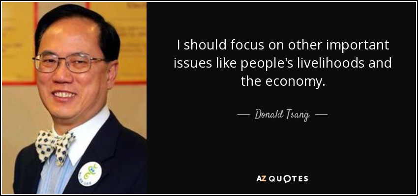 I should focus on other important issues like people's livelihoods and the economy. - Donald Tsang