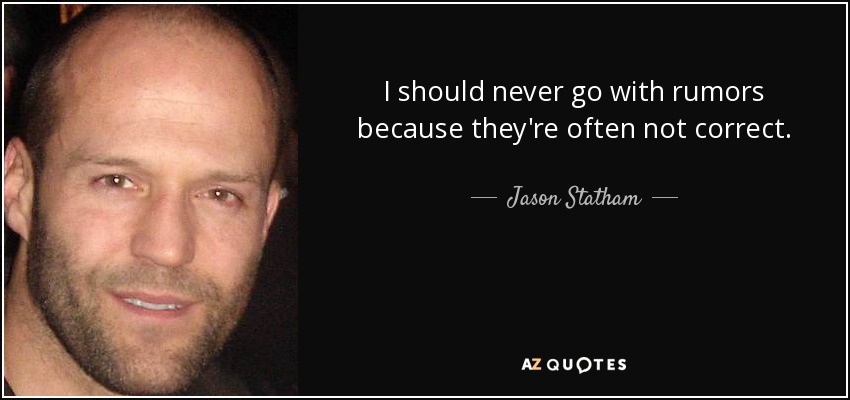 I should never go with rumors because they're often not correct. - Jason Statham