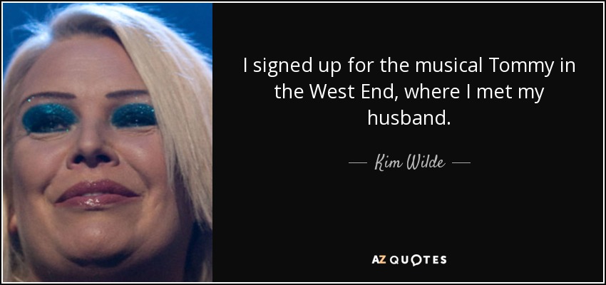 I signed up for the musical Tommy in the West End, where I met my husband. - Kim Wilde