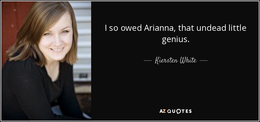 I so owed Arianna, that undead little genius. - Kiersten White