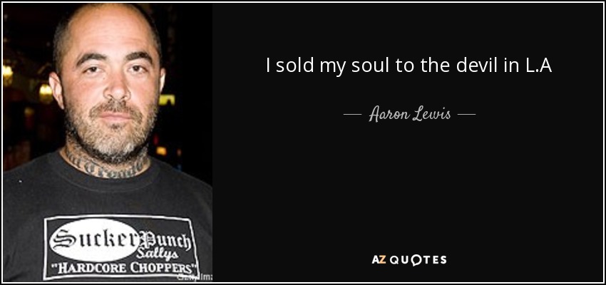 I sold my soul to the devil in L.A - Aaron Lewis