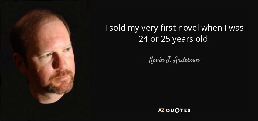 I sold my very first novel when I was 24 or 25 years old. - Kevin J. Anderson