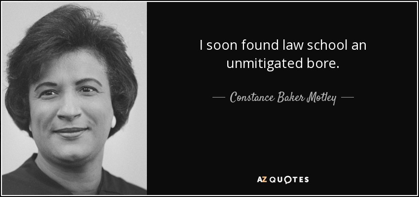 I soon found law school an unmitigated bore. - Constance Baker Motley