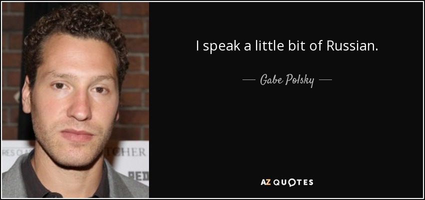 I speak a little bit of Russian. - Gabe Polsky