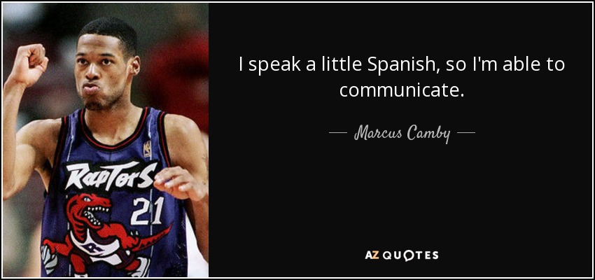I speak a little Spanish, so I'm able to communicate. - Marcus Camby