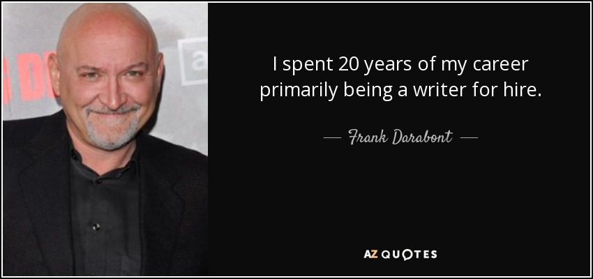 I spent 20 years of my career primarily being a writer for hire. - Frank Darabont