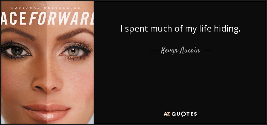 I spent much of my life hiding. - Kevyn Aucoin