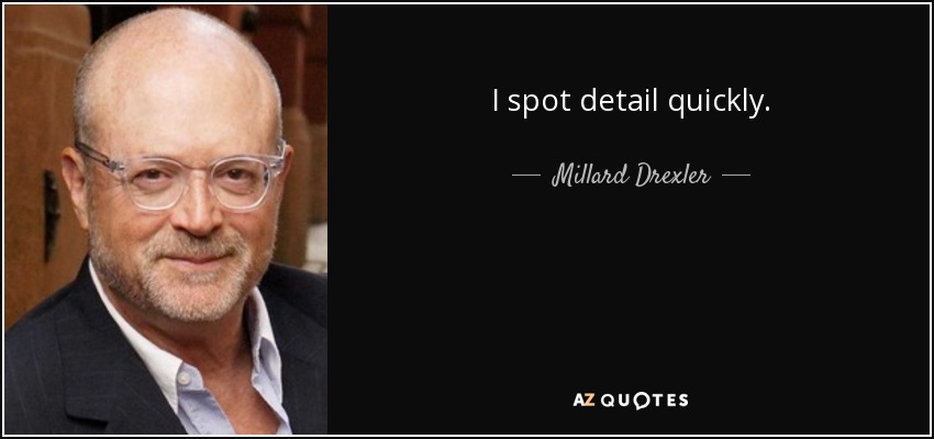 I spot detail quickly. - Millard Drexler