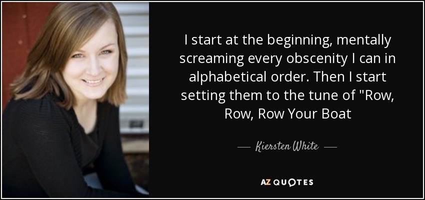 I start at the beginning, mentally screaming every obscenity I can in alphabetical order. Then I start setting them to the tune of 