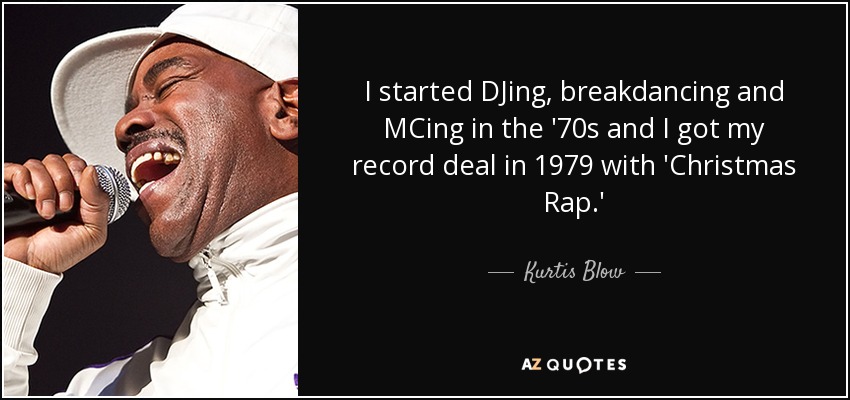 I started DJing, breakdancing and MCing in the '70s and I got my record deal in 1979 with 'Christmas Rap.' - Kurtis Blow