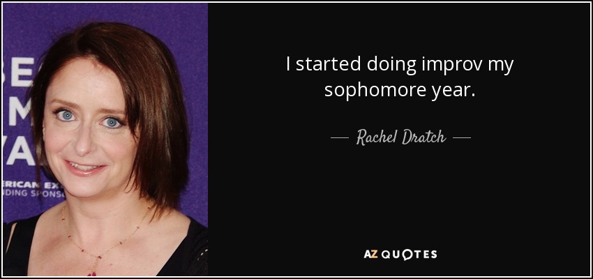 I started doing improv my sophomore year. - Rachel Dratch