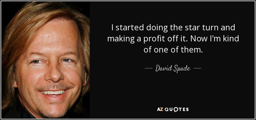 I started doing the star turn and making a profit off it. Now I'm kind of one of them. - David Spade