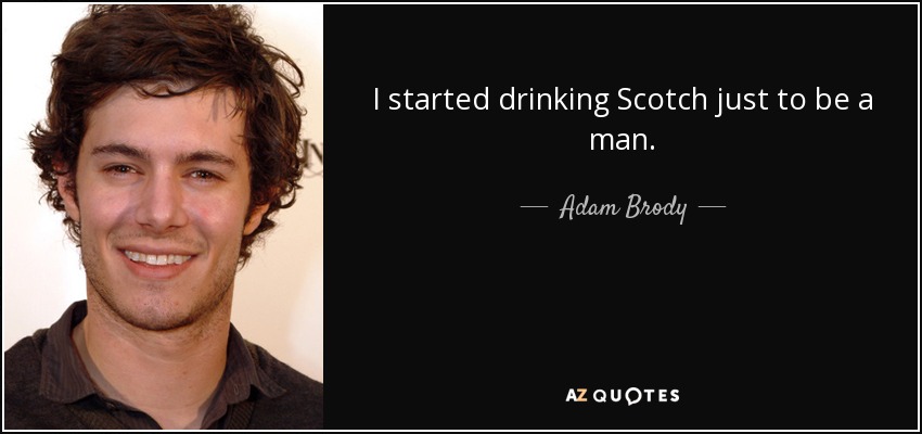 I started drinking Scotch just to be a man. - Adam Brody