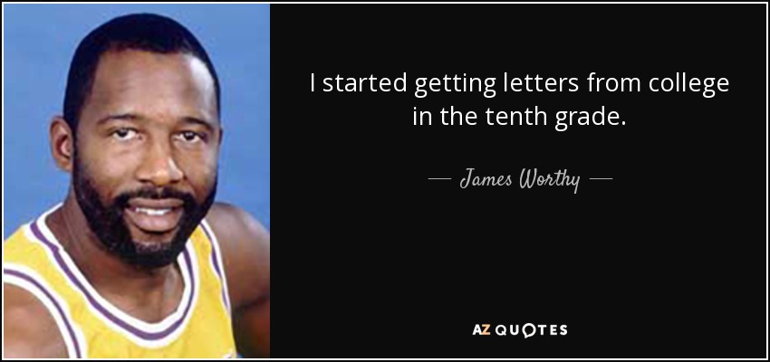 I started getting letters from college in the tenth grade. - James Worthy