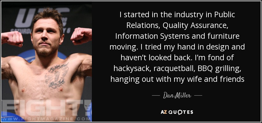 I started in the industry in Public Relations, Quality Assurance, Information Systems and furniture moving. I tried my hand in design and haven’t looked back. I’m fond of hackysack, racquetball, BBQ grilling, hanging out with my wife and friends - Dan Miller