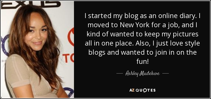 I started my blog as an online diary. I moved to New York for a job, and I kind of wanted to keep my pictures all in one place. Also, I just love style blogs and wanted to join in on the fun! - Ashley Madekwe