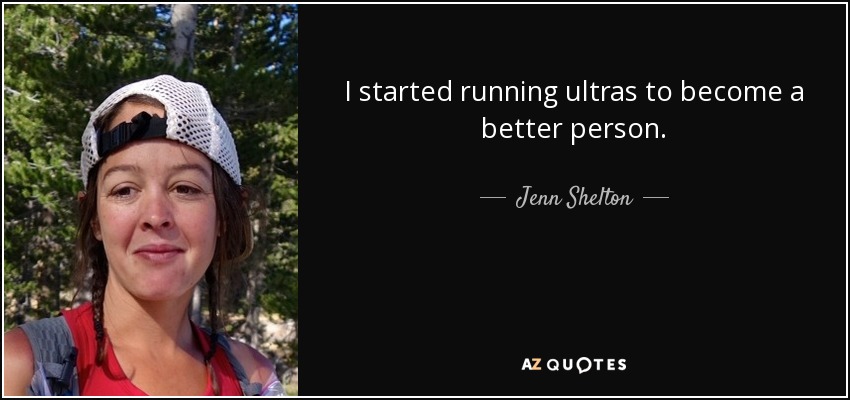 I started running ultras to become a better person. - Jenn Shelton