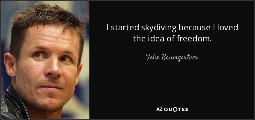 I started skydiving because I loved the idea of freedom. - Felix Baumgartner