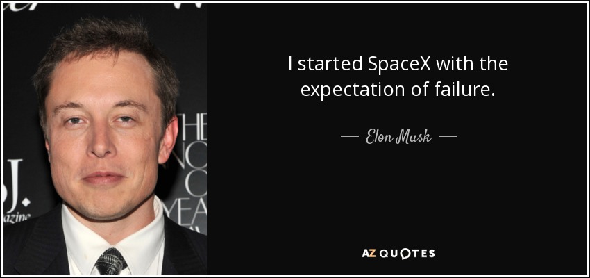 I started SpaceX with the expectation of failure. - Elon Musk