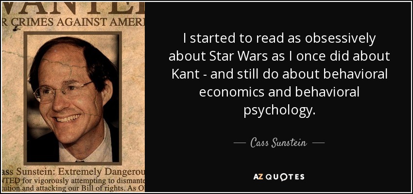 I started to read as obsessively about Star Wars as I once did about Kant - and still do about behavioral economics and behavioral psychology. - Cass Sunstein
