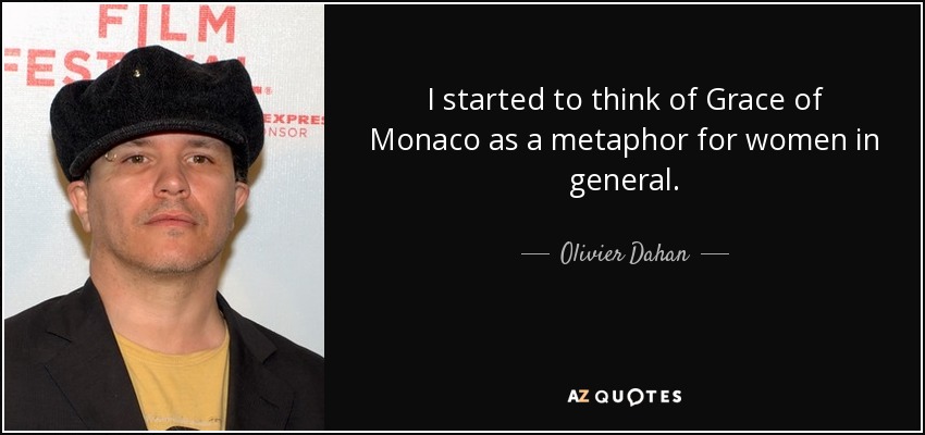 I started to think of Grace of Monaco as a metaphor for women in general. - Olivier Dahan