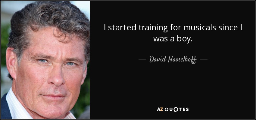 I started training for musicals since I was a boy. - David Hasselhoff