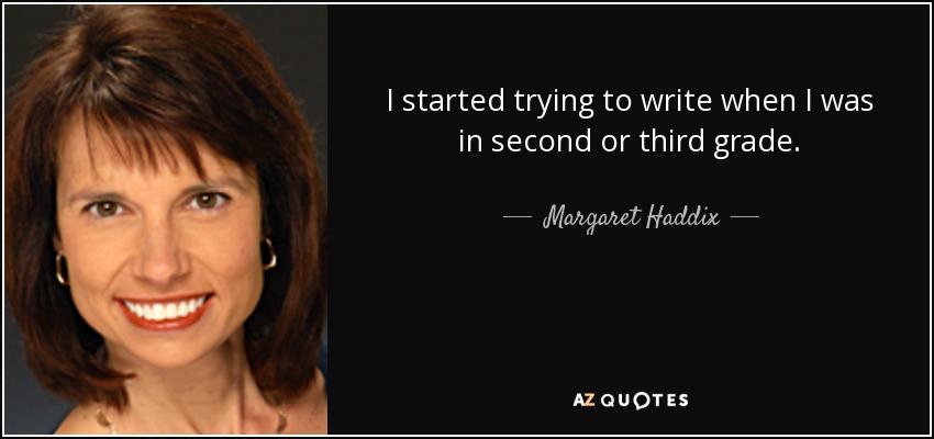 I started trying to write when I was in second or third grade. - Margaret Haddix