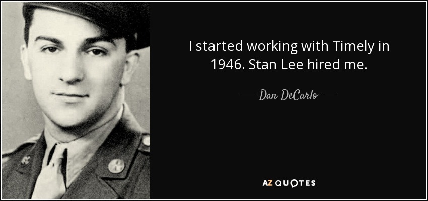 I started working with Timely in 1946. Stan Lee hired me. - Dan DeCarlo