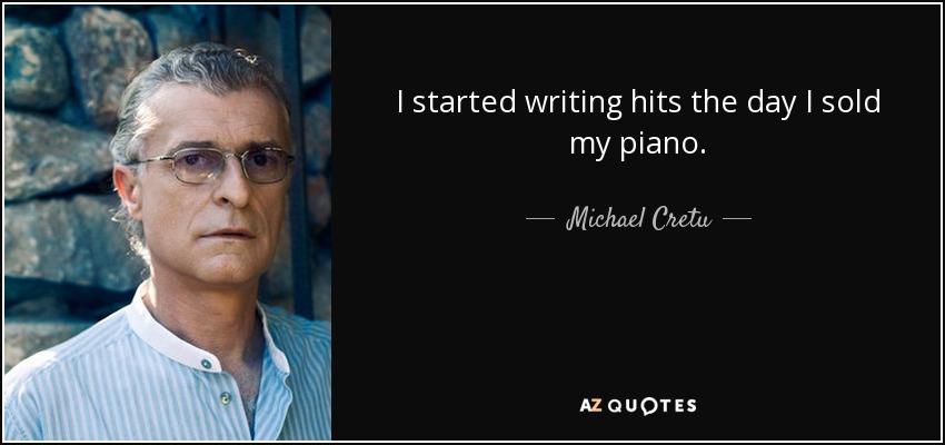 I started writing hits the day I sold my piano. - Michael Cretu
