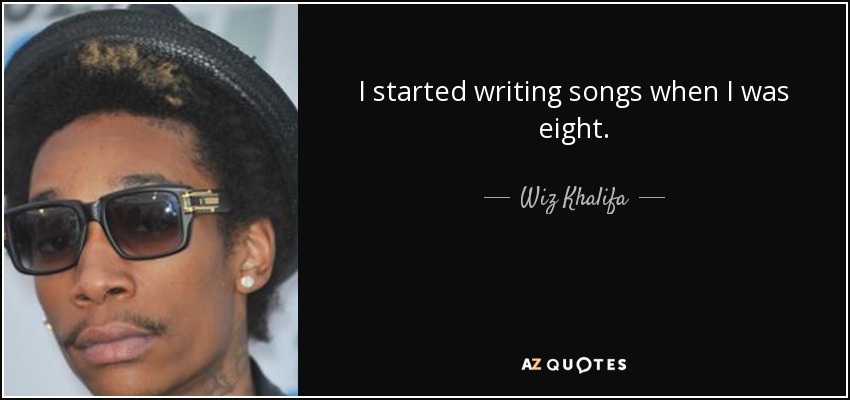 I started writing songs when I was eight. - Wiz Khalifa