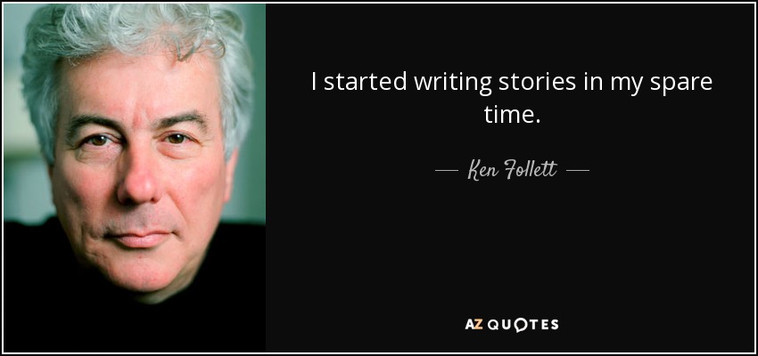 I started writing stories in my spare time. - Ken Follett