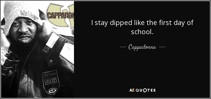 I stay dipped like the first day of school. - Cappadonna