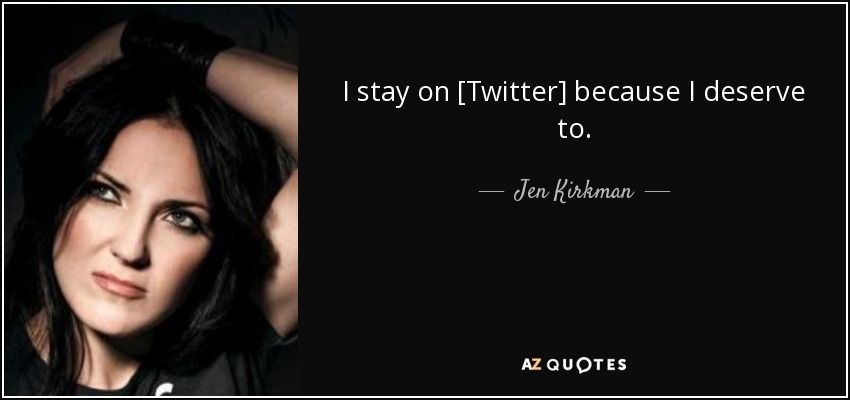 I stay on [Twitter] because I deserve to. - Jen Kirkman