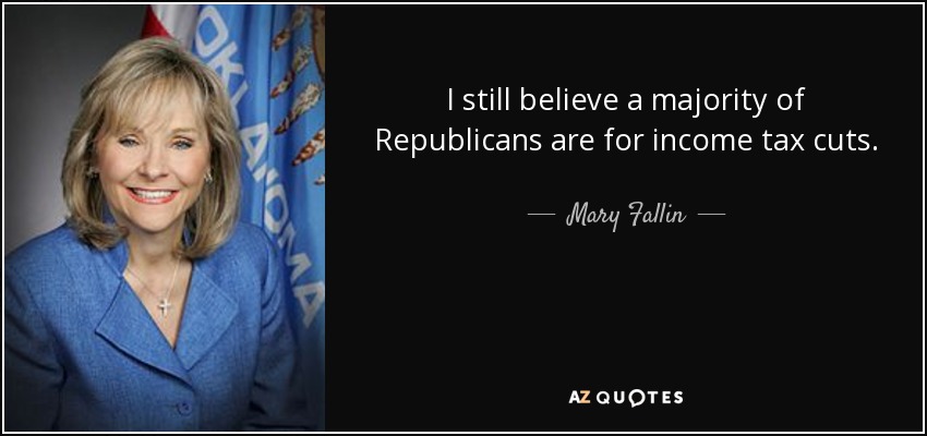 I still believe a majority of Republicans are for income tax cuts. - Mary Fallin